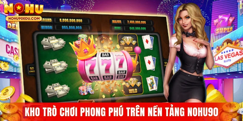 Kho trò chơi phong phú trên nền tảng Nohu90